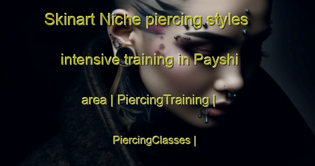 Skinart Niche piercing styles intensive training in Payshi area | PiercingTraining | PiercingClasses | SkinartTraining-Afghanistan